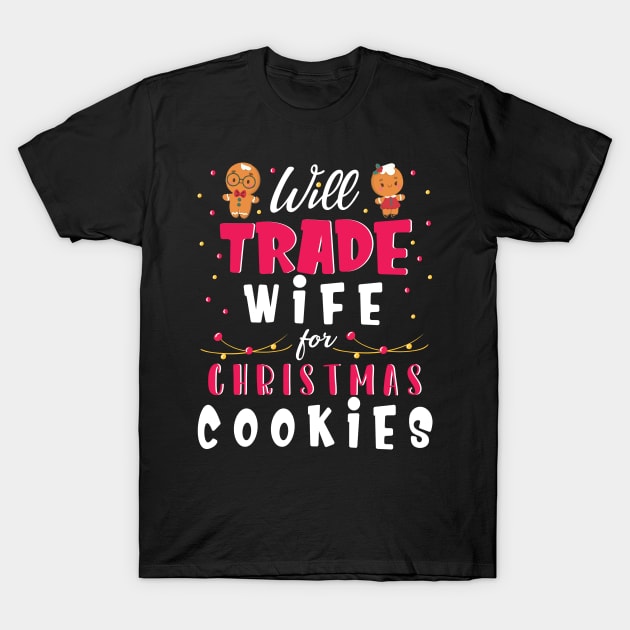 Will Trade Wife For Christmas Cookies Merry Xmas Noel Day T-Shirt by bakhanh123